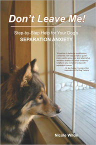 Title: Don't Leave Me! Step-by-Step Help for Your Dog's Separation Anxiety, Author: Nicole Wilde