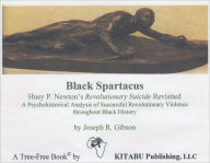 Title: Black Spartacus: Huey P. Newton’s Revolutionary Suicide Revisited (A Psychohistorical Analysis of Successful Revolutionary Violence throughout Black History), Author: Joseph Gibson