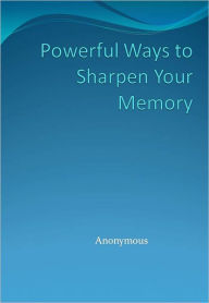 Title: Powerful Ways to Sharpen Your Memory, Author: Anonymous