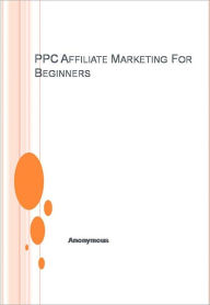 Title: PPC Affiliate Marketing For Beginners, Author: Anonymous