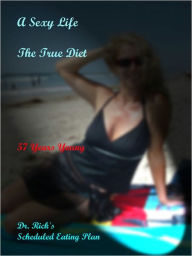 Title: A Sexy Life - The True Diet, Author: Ricky J. Colmer