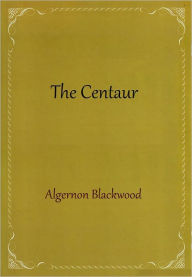 Title: The Centaur, Author: Algernon Blackwood