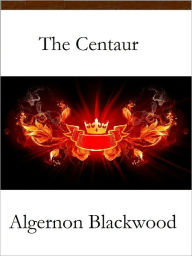 Title: The Centaur, Author: Algernon Blackwood