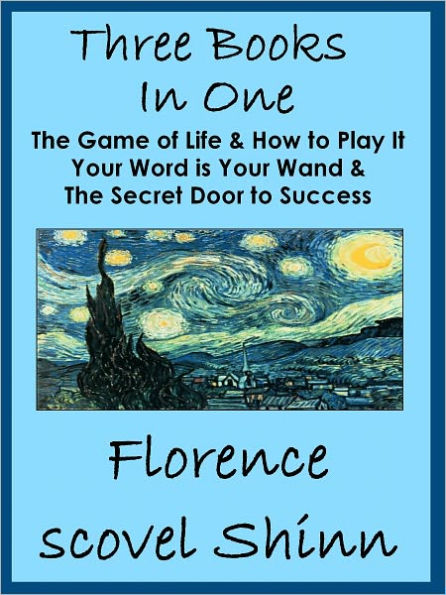 Three Florence Scovel Shinn Books In One: The Game of Life, Your Word is Your Wand & Secret Door to Success