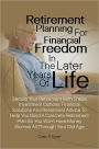 Retirement Planning For Financial Freedom In The Later Years Of Life:Secure Your Retirement With These Investment Options, Financial Solutions And Retirement Advice To Help You Build A Concrete Retirement Plan So You Won’t Have Money Worries All Th
