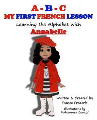 Title: A-B-C My First French Lesson, Learning the Alphabet with Annabelle, Author: France Frederic