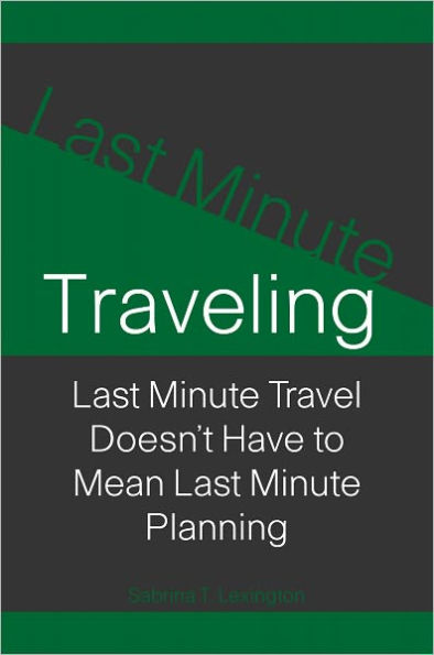 Last Minute Traveling: Last Minute Travel Doesn't Have To Mean Last Minute Planning