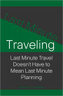 Last Minute Traveling: Last Minute Travel Doesn't Have To Mean Last Minute Planning