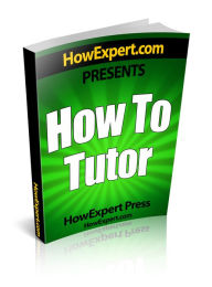 Title: How To Become a Tutor - Your Step-By-Step Guide To Becoming a Tutor, Author: HowExpert Press