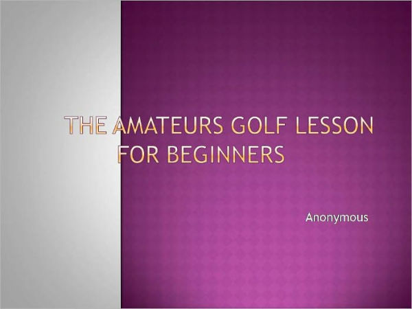THE AMATEURS GOLF LESSON FOR BEGINNERS
