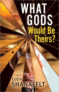 Title: What Gods Would Be Theirs?, Author: Colin Shanafelt