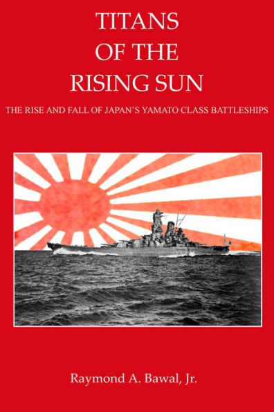 Titans of the Rising Sun The Rise and Fall of the Yamato Class Battleships