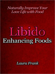 Title: Libido Enhancing Foods - Naturally Improve Your Love Life with Food, Author: Laura Frank