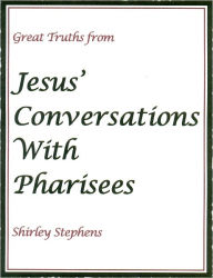 Title: Great Truths from Jesus' Conversations With Pharisees, Author: Shirley Stephens