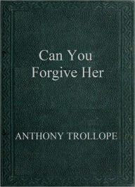 Title: Can You Forgive Her?, Author: Anthony Trollope