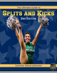 Title: The Ultimate Guide to Splits and Kicks, 2nd Edition, Author: Summer Adoue-Johansen