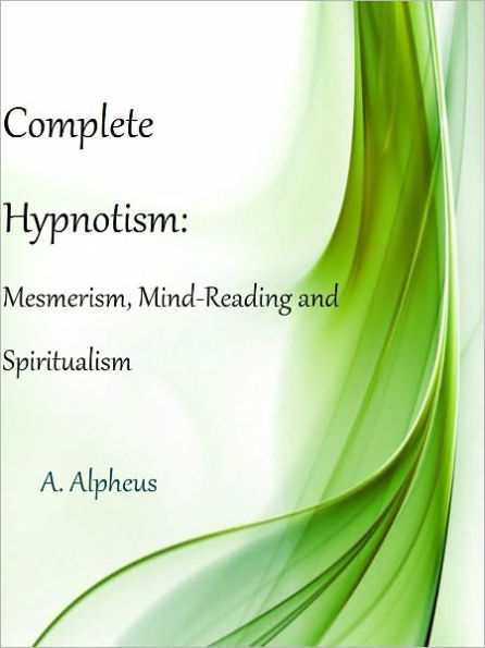 Complete Hypnotism, Mesmerism, Mind-Reading and Spritualism