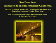 Title: San Francisco: Things to do in San Francisco California, Top San Francisco Attractions, and Popular San Francisco Tours, San Francisco Tourist Attractions and Events for a Memorable San Francisco Travel & Tourism Experience, Author: Joy Adams