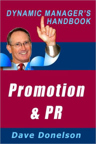 Title: Promotion and Public Relations: The Dynamic Managers Handbook Of Alternative Ways To Build Your Business, Author: Dave Donelson