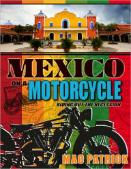 Title: Mexico On A Motorcycle: Riding Out The Recession, Author: Mac Patrick