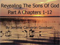 Title: Revealing The Sons Of God Part A Chapters 1-12, Author: Jerome Goodwin
