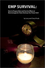 Title: EMP Survival: :How to Prepare Now and Survive, When an Electromagnetic Pulse Destroys Our Power, Author: Larry Poole