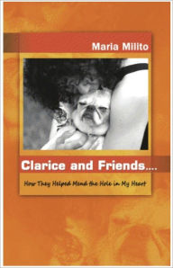 Title: Clarice and Friends...How They Helped Mend the Hole in My Heart, Author: Maria Milito