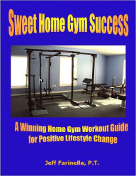 Title: Sweet Home Gym Success - Home Gym Workout Guide for Long Lasting Success, Author: Jeff Farinella