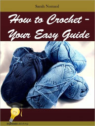 Title: How to Crochet - Your Easy Guide, Author: Sarah Normol