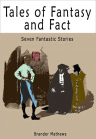 Title: Tales of Fantasy and Fact: Seven Fantastic Stories, Author: Brander Mathews