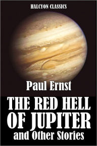 Title: The Red Hell of Jupiter and Other Science Fiction Stories by Paul Ernst, Author: Paul Ernst