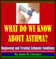 Title: What Do We Know about Asthma?, Author: James Lowrance