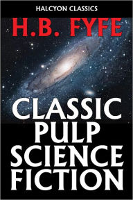 Title: Classic Pulp Science Fiction by H.B. Fyfe, Author: H.B. Fyfe