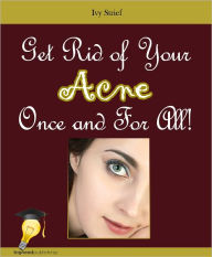 Title: Get Rid of Your Acne Once and For All!, Author: Ivy Strief