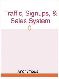 Title: Traffic, Signups, & Sales System, Author: Anony mous