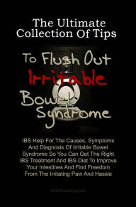 Title: The Ultimate Collection Of Tips To Flush Out Irritable Bowel Syndrome: IBS Help For The Causes, Symptoms And Diagnosis Of Irritable Bowel Syndrome So You Can Get The Right IBS Treatment And IBS Diet To Improve Your Intestines And Find Freedom From The Ir, Author: KMS Publishing