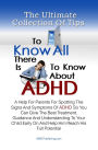 The Ultimate Collection Of Tips To Know All There Is To Know About ADHD: A Help For Parents For Spotting The Signs And Symptoms Of ADHD So You Can Give The Best Treatment, Guidance And Understanding To Your Child Early On And Help Him Reach His Full Poten