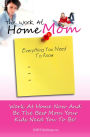 The Work At Home Mom Everything You Need To Know: Learn How To Work At Home Now And Be The Best Mom Your Kids Need You To Be!