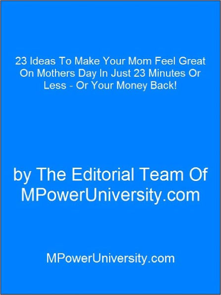 23 Ideas To Make Your Mom Feel Great On Mothers Day In Just 23 Minutes Or Less - Or Your Money Back!