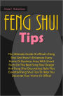 Feng Shui Tips: The Ultimate Guide On What Is Feng Shui And How It Enhances Every Home Or Business Area, With Smart Facts On The Best Feng Shui Design And Feng Shui Decorating Style Plus Essential Feng Shui Tips To Help You Decorate Your Home Or Office!