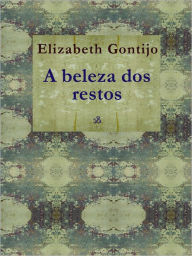 Title: A Beleza dos Restos, Author: Elizabeth Gontijo