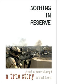 Title: Nothing in Reserve: true stories, not war stories, Author: Jack Lewis