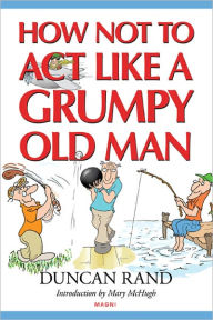 Title: How Not to Act Like a Grumpy Old Man, Author: Duncan Rand