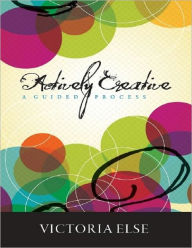 Title: Actively Creative: A Guided Process, Author: Victoria Else