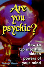 Are You Psychic? -How to tap into the hidden powers of your mind