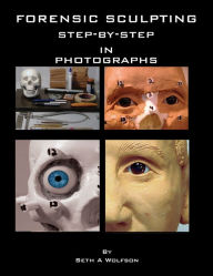 Title: Forensic sculpting step by step in photographs **PC nook version only, Author: Seth Wolfson