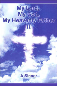 Title: My Lord, My God, My Heavenly Father II, Author: A Sinner