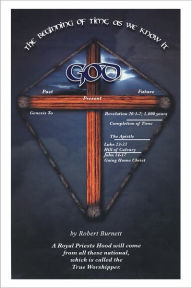 Title: The Beginning of Time As We Know It: GOD, Author: Robert Burnett