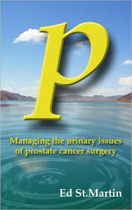 Title: P - managing the urinary issues of prostate cancer surgery, Author: Ed St. Martin