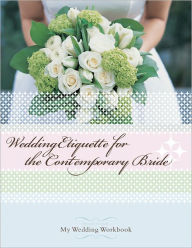 Title: Wedding Etiquette for the Contemporary Bride - From time-tested traditions to social media, a wedding book for the 21st century, Author: My Wedding Workbook Llc
